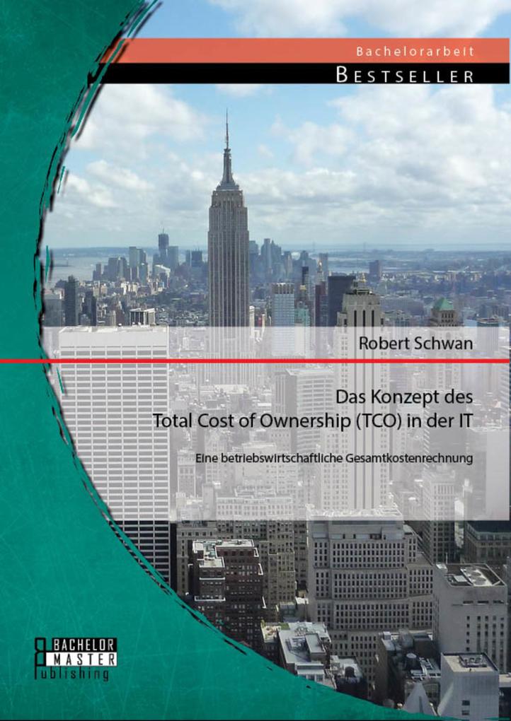 Das Konzept des Total Cost of Ownership (TCO) in der IT: Eine betriebswirtschaftliche Gesamtkostenrechnung