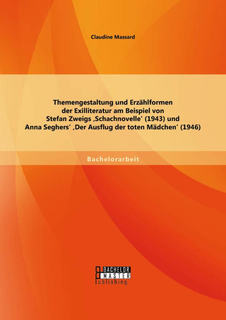 Themengestaltung und Erzählformen der Exilliteratur am Beispiel von Stefan Zweigs Schachnovelle' (1943) und Anna Seghers' Der Ausflug der toten Mädchen' (1946)