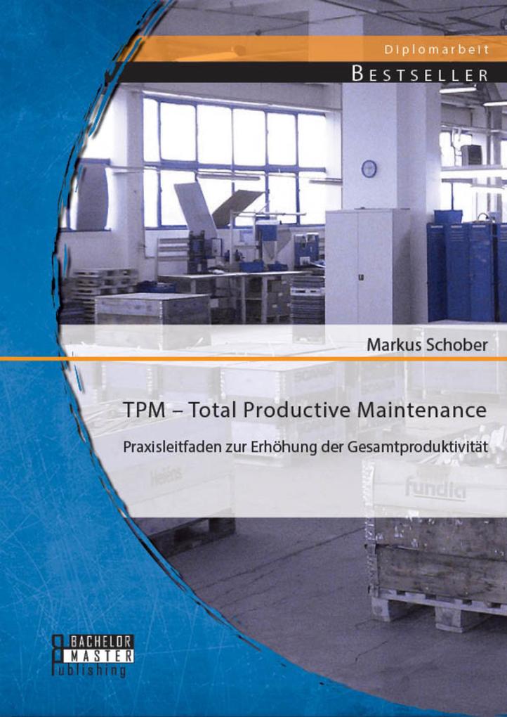 TPM - Total Productive Maintenance: Praxisleitfaden zur Erhöhung der Gesamtproduktivität