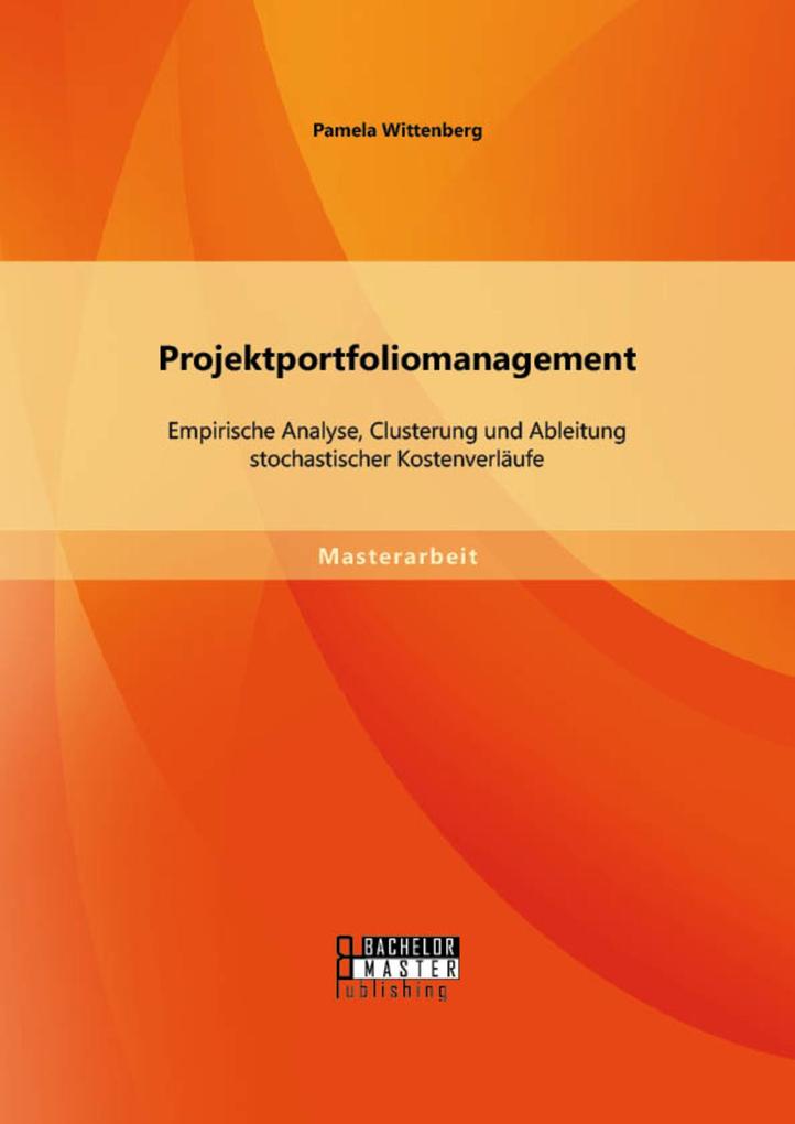 Projektportfoliomanagement: Empirische Analyse Clusterung und Ableitung stochastischer Kostenverläufe