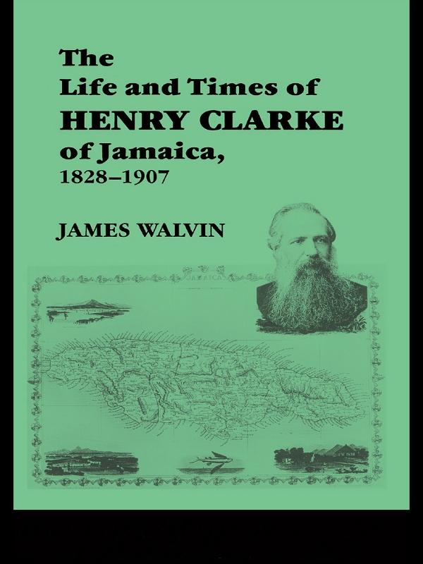 The Life and Times of Henry Clarke of Jamaica 1828-1907