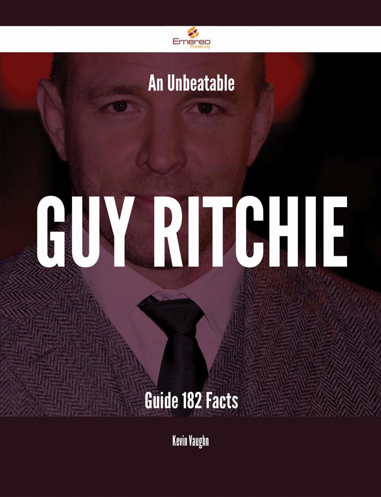 An Unbeatable Guy Ritchie Guide - 182 Facts