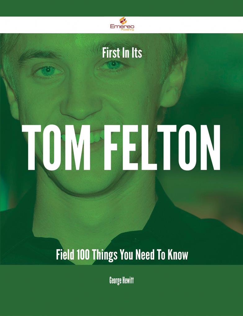 First In Its Tom Felton Field - 100 Things You Need To Know