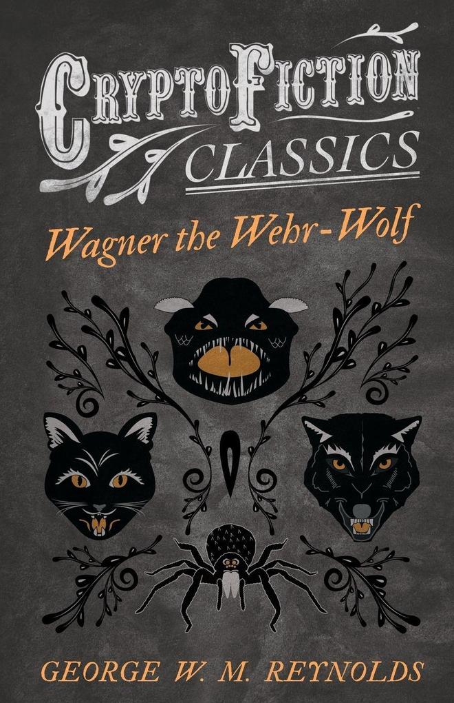 Wagner the Wehr-Wolf (Cryptofiction Classics - Weird Tales of Strange Creatures)