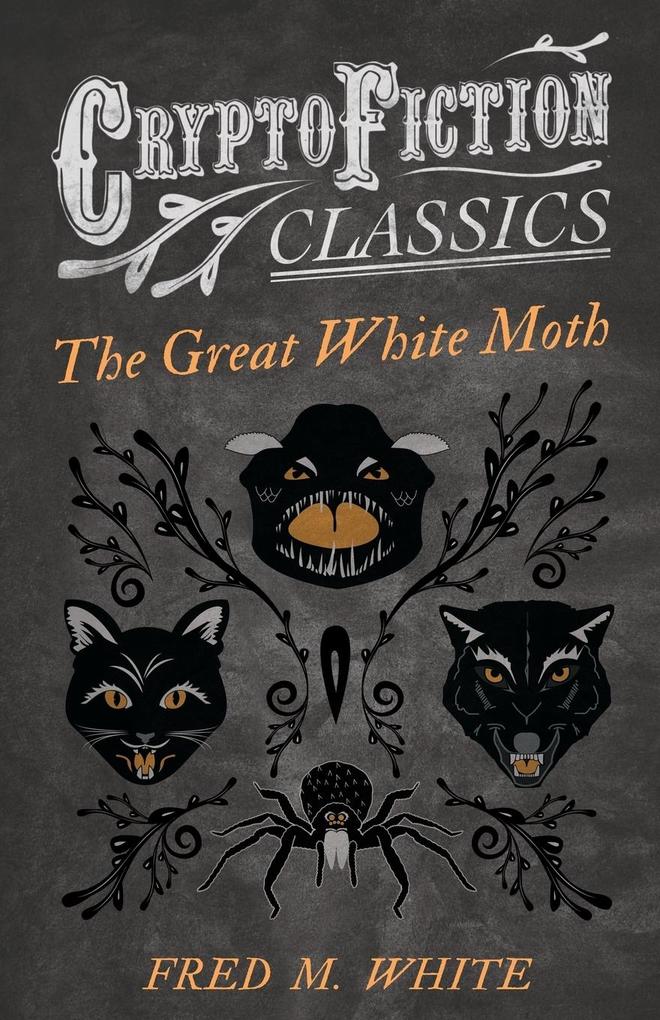 The Great White Moth (Cryptofiction Classics - Weird Tales of Strange Creatures)