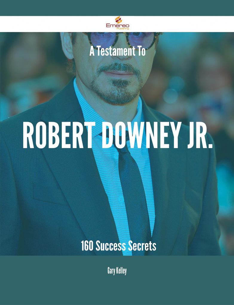 A Testament To Robert Downey Jr. - 160 Success Secrets