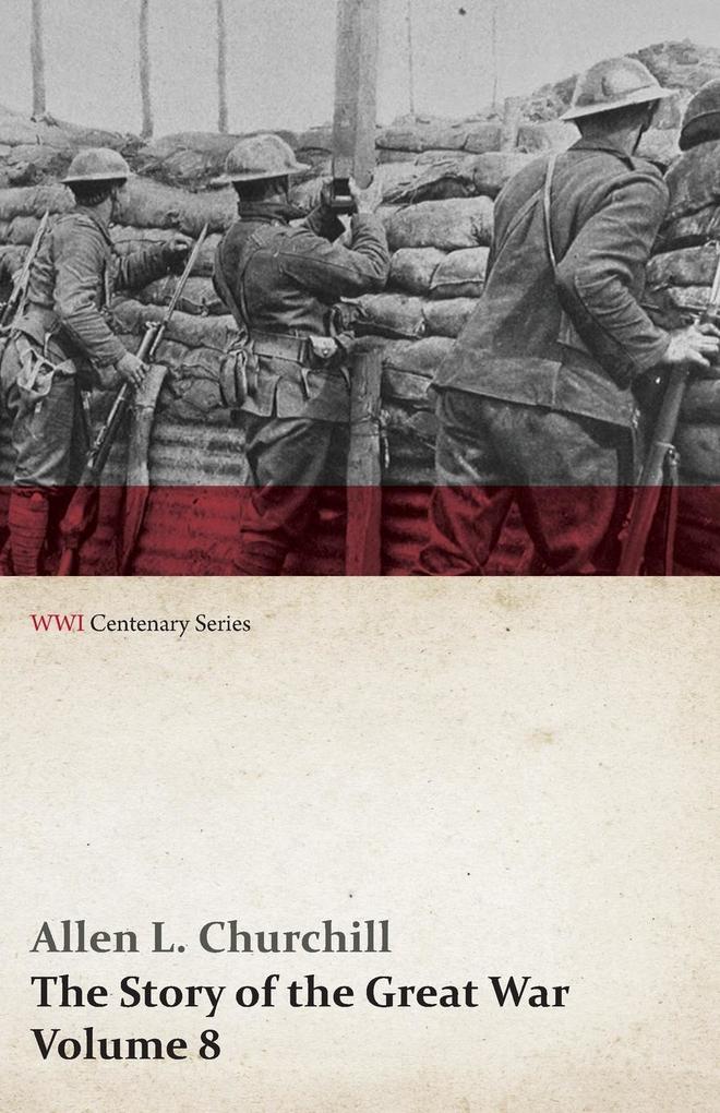 The Story of the Great War Volume 8 - Victory with the Allies Armistice Peace Congress Canada‘s War Organizations and Vast War Industries Canadian Battles Overseas (WWI Centenary Series)