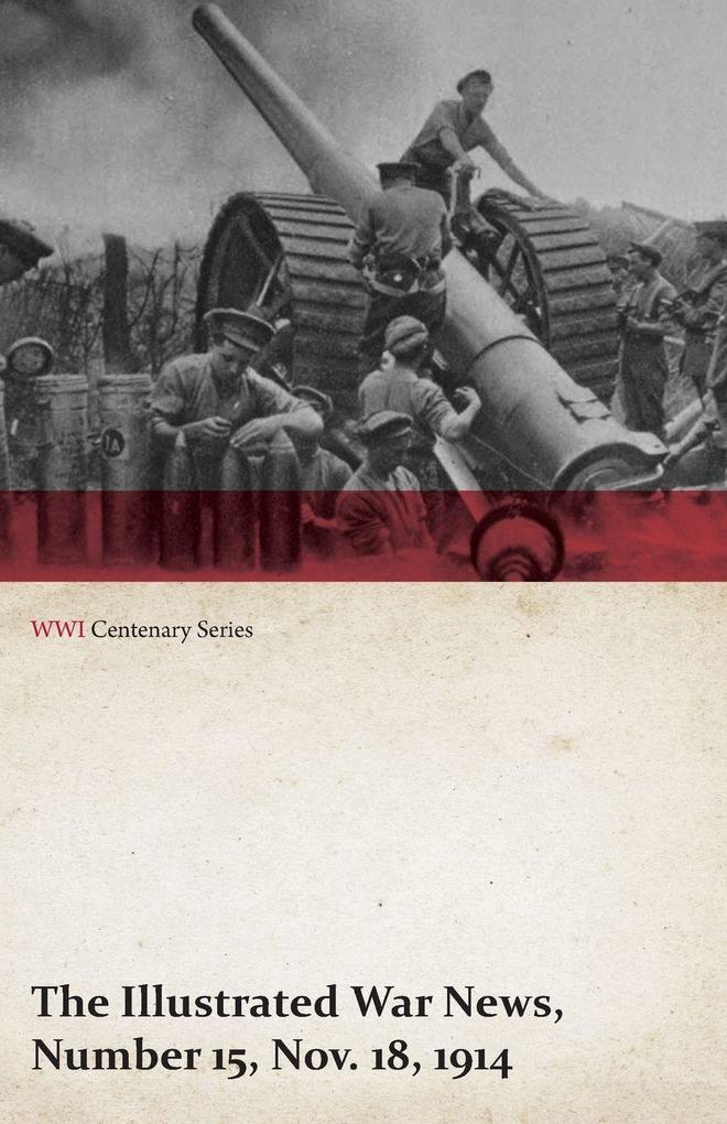 The Illustrated War News Number 15 Nov. 18 1914 (WWI Centenary Series)