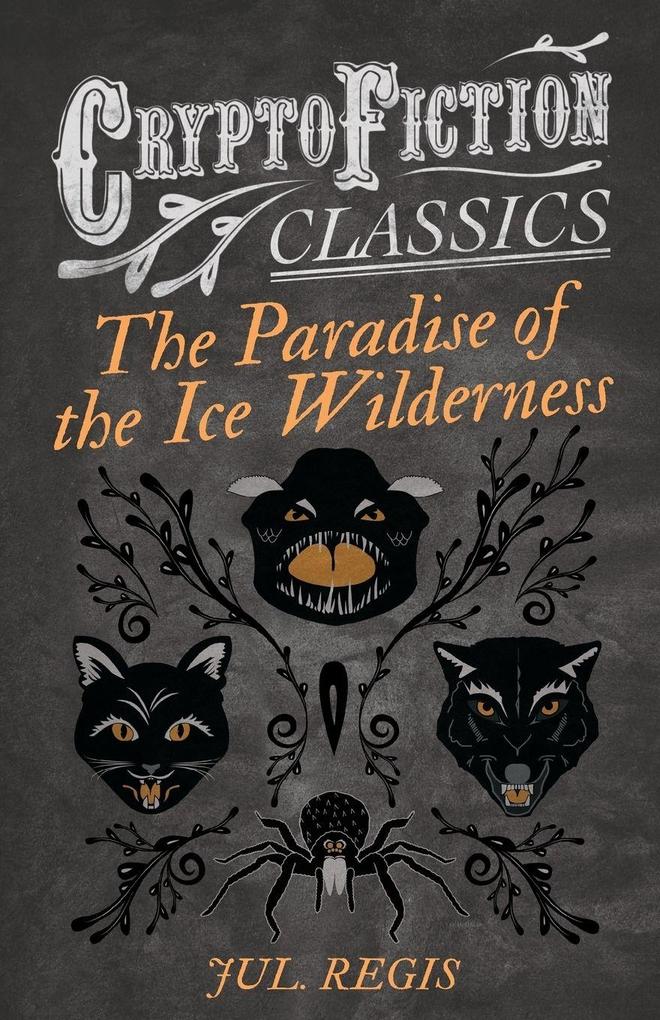 The Paradise of the Ice Wilderness (Cryptofiction Classics - Weird Tales of Strange Creatures)
