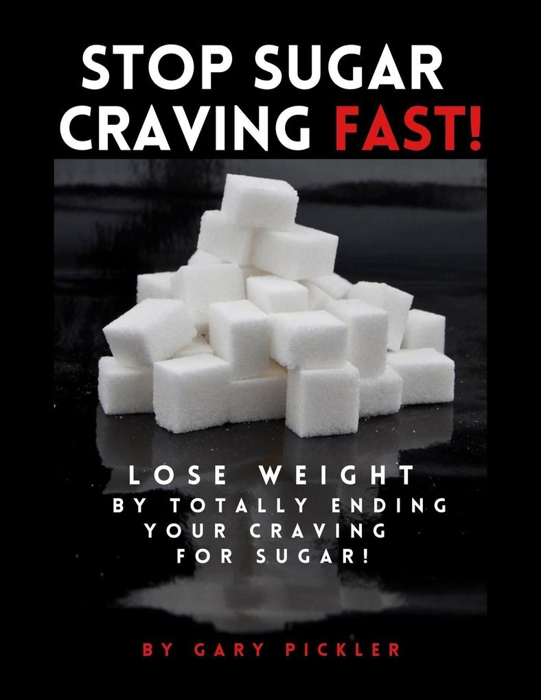 Stop Sugar Craving Fast! - Lose Weight By Totally Ending Your Craving for Sugar.