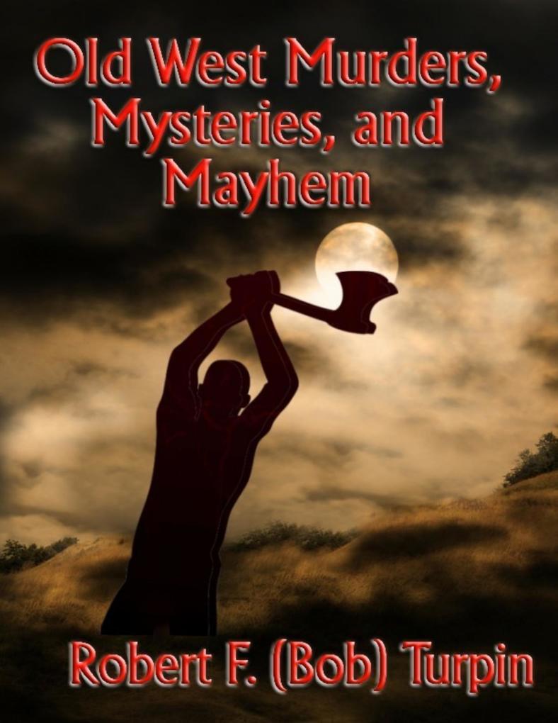 Old West Murders Mysteries and Mayhem