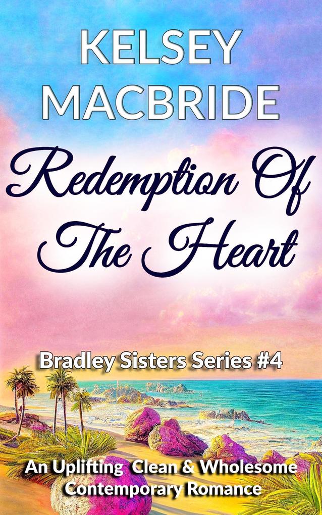 Redemption of the Heart - A Christian Clean & Wholesome Contemporary Romance (Bradley Sisters #4)