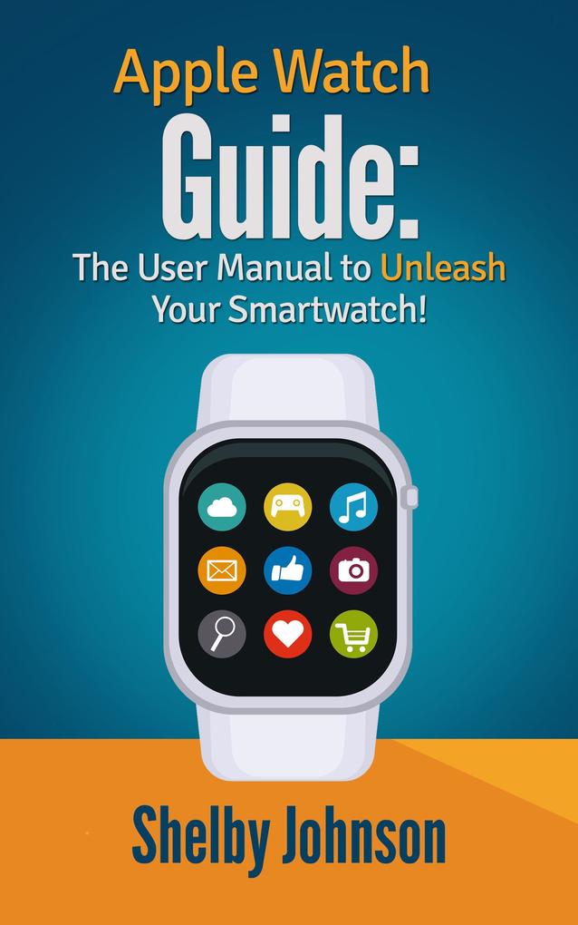 Apple Watch Guide: The User Manual to Unleash Your Smartwatch!