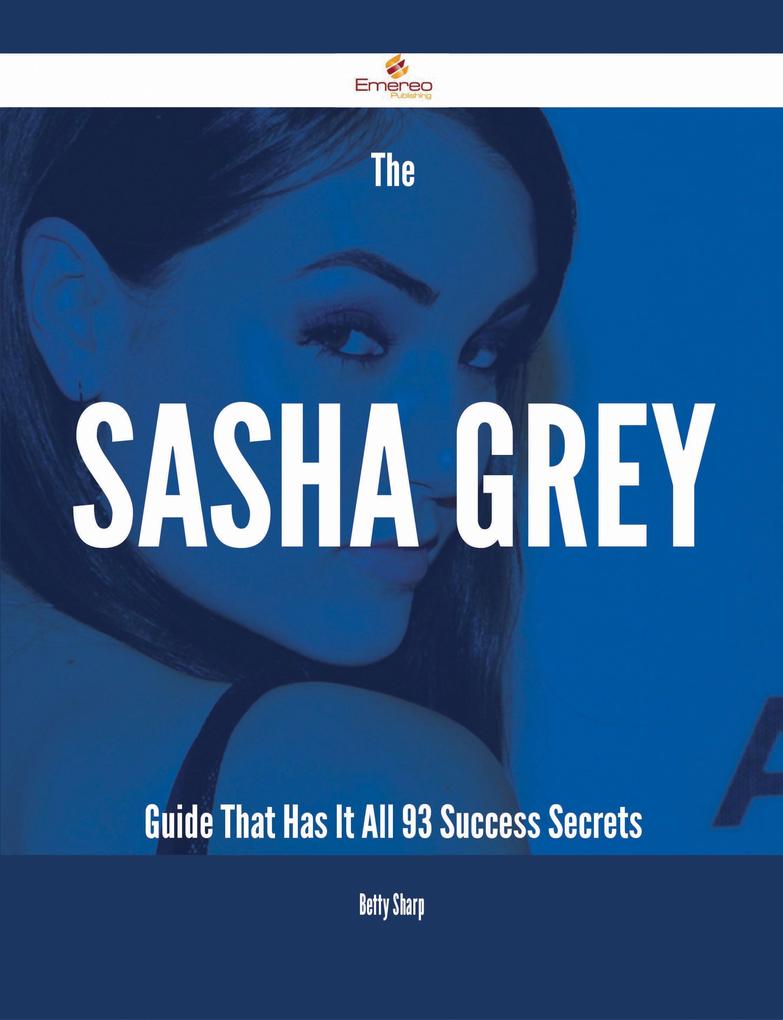 The Sasha Grey Guide That Has It All - 93 Success Secrets