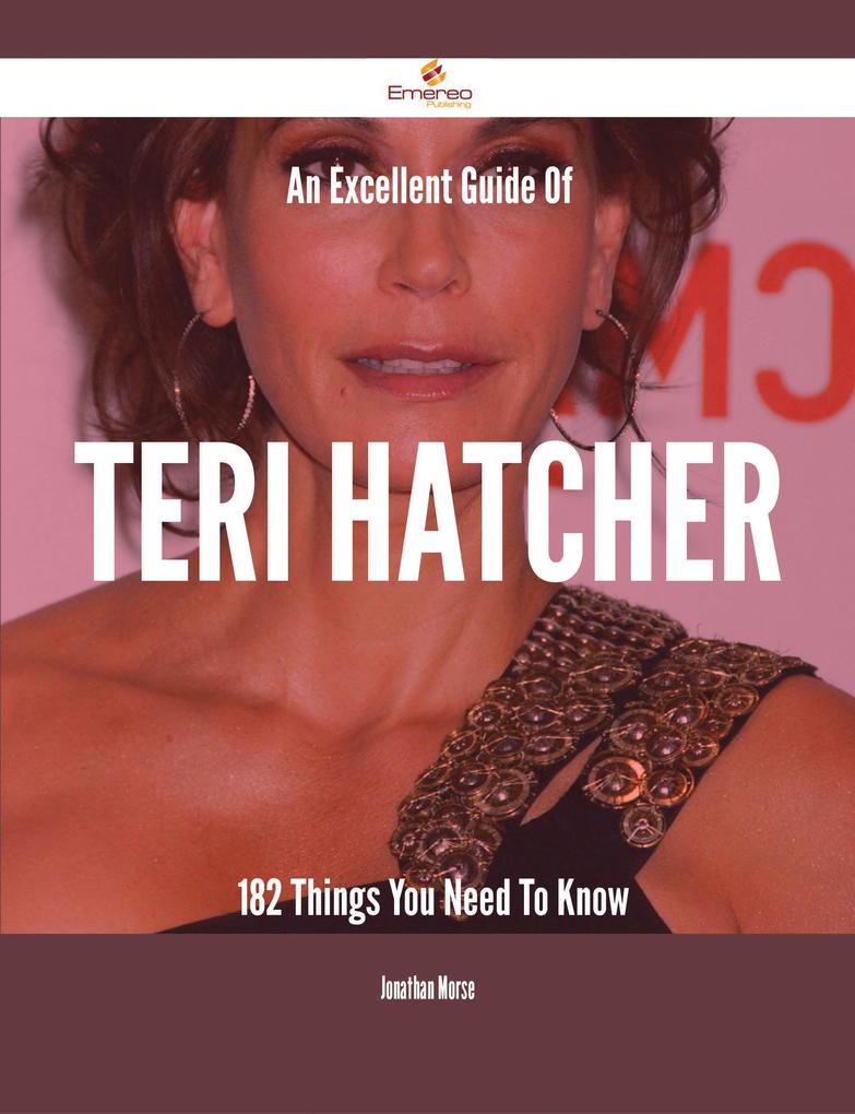 An Excellent Guide Of Teri Hatcher - 182 Things You Need To Know