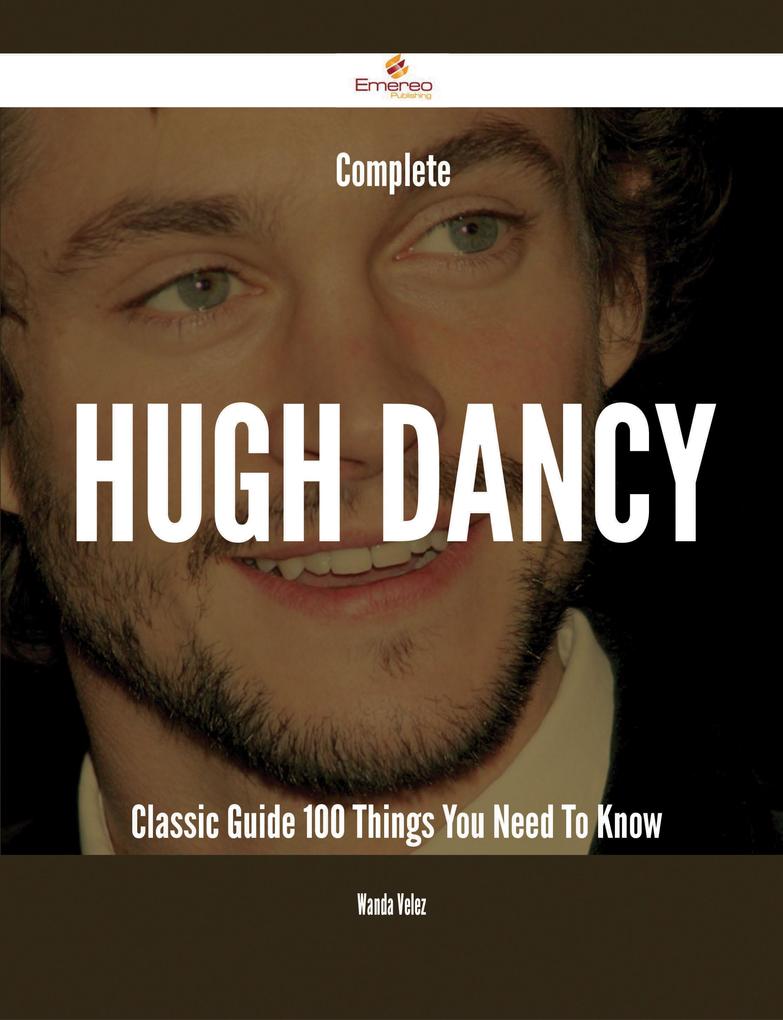 Complete Hugh Dancy- Classic Guide - 100 Things You Need To Know