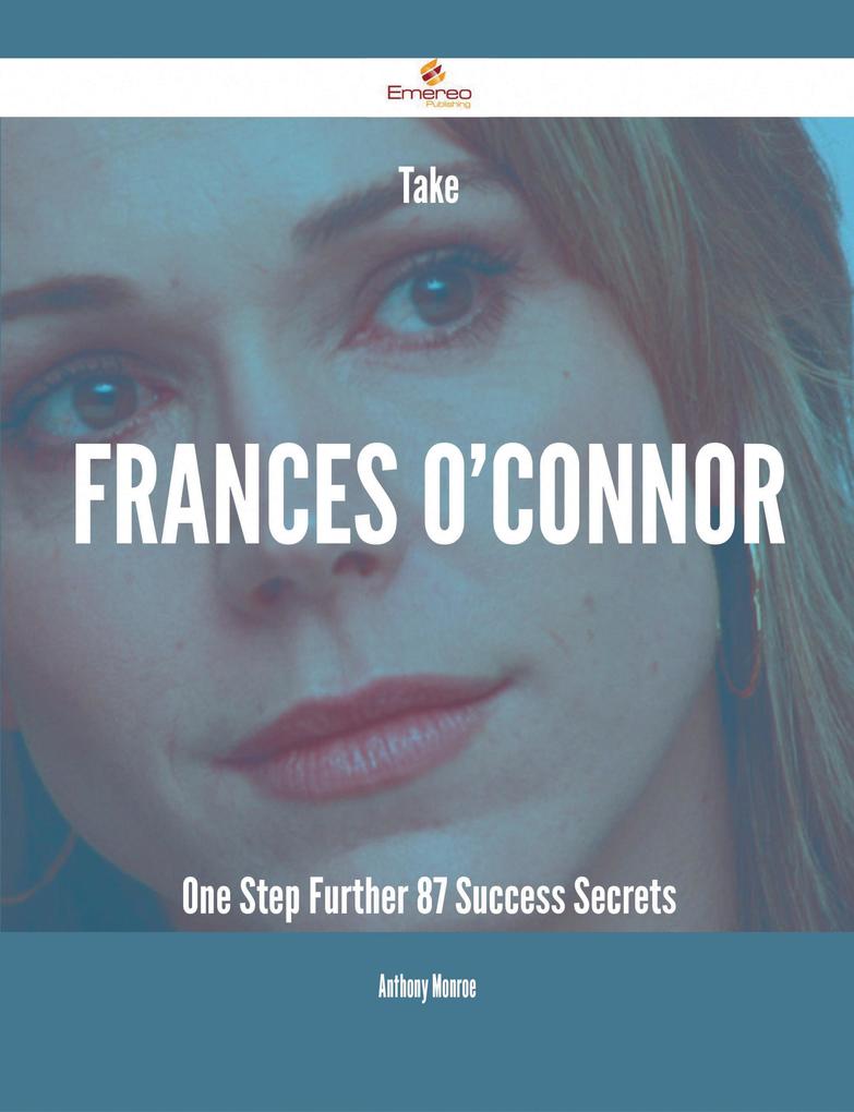 Take Frances O‘Connor One Step Further - 87 Success Secrets