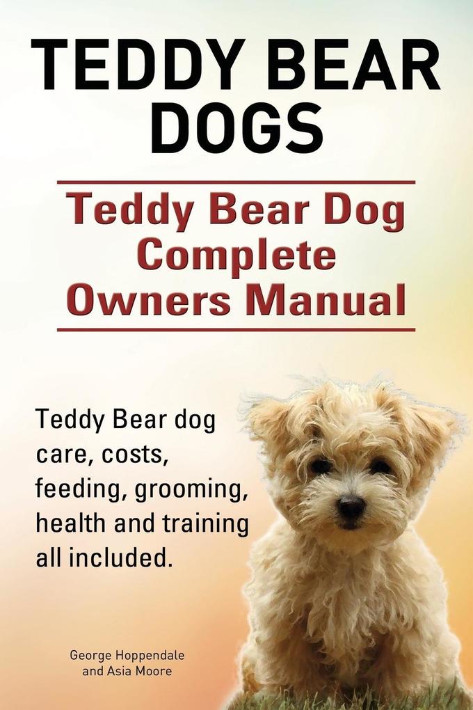 Teddy Bear dogs. Teddy Bear Dog Complete Owners Manual. Teddy Bear dog care costs feeding grooming health and training all included.