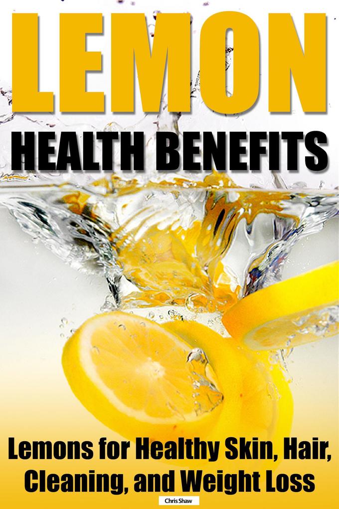 Lemon Health Benefits: Lemons for Healthy Skin Hair Cleaning and Weight Loss