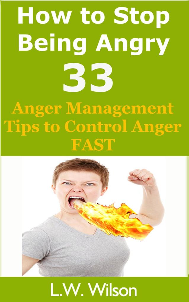 How to Stop Being Angry - 33 Anger Management Tips to Control Anger FAST (anger anger management anger control stop being angry stop being angry #1)