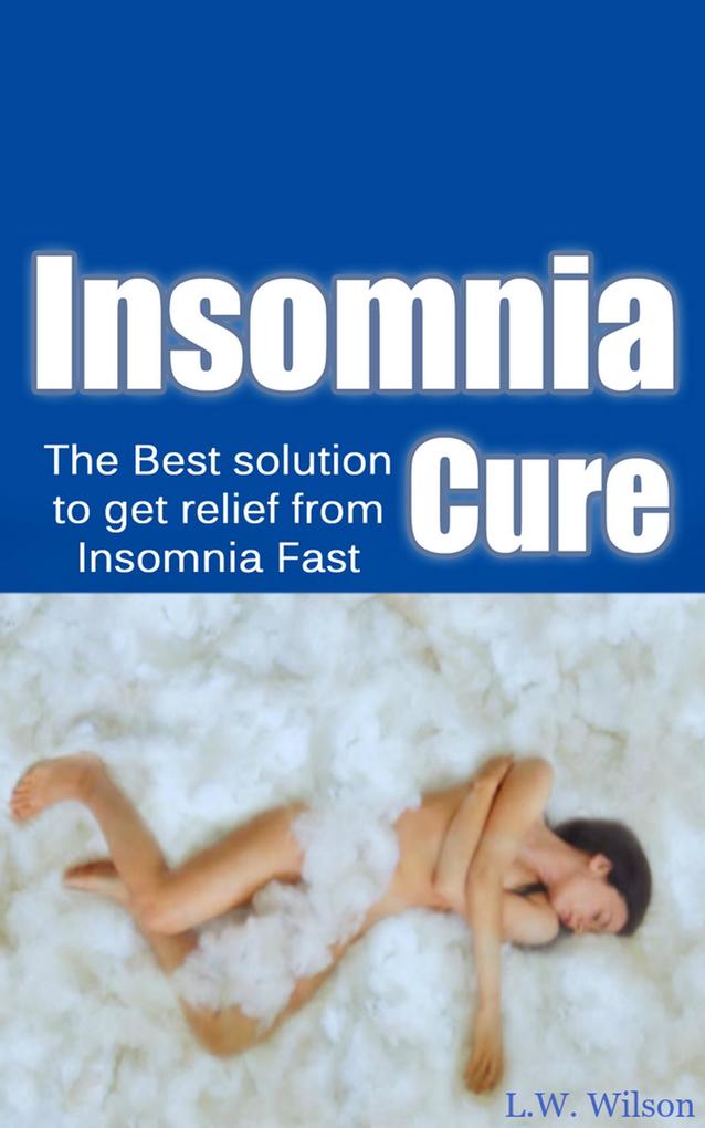The Ultimate Insomnia Cure - The Best Solution to Get Relief from Insomnia FAST!
