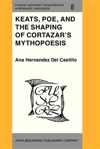 Keats Poe and the Shaping of Cortazar‘s Mythopoesis