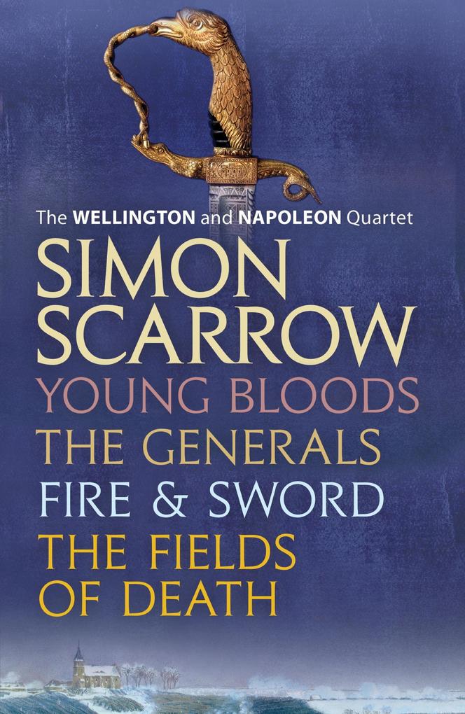 The Wellington and Napoleon Quartet: Young Bloods The Generals Fire and Sword Fields of Death