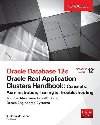 Oracle Database 12c Release 2 Real Application Clusters Handbook: Concepts Administration Tuning & Troubleshooting