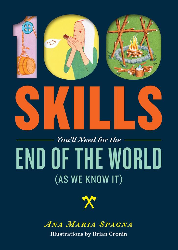 100 Skills You‘ll Need for the End of the World (as We Know It)