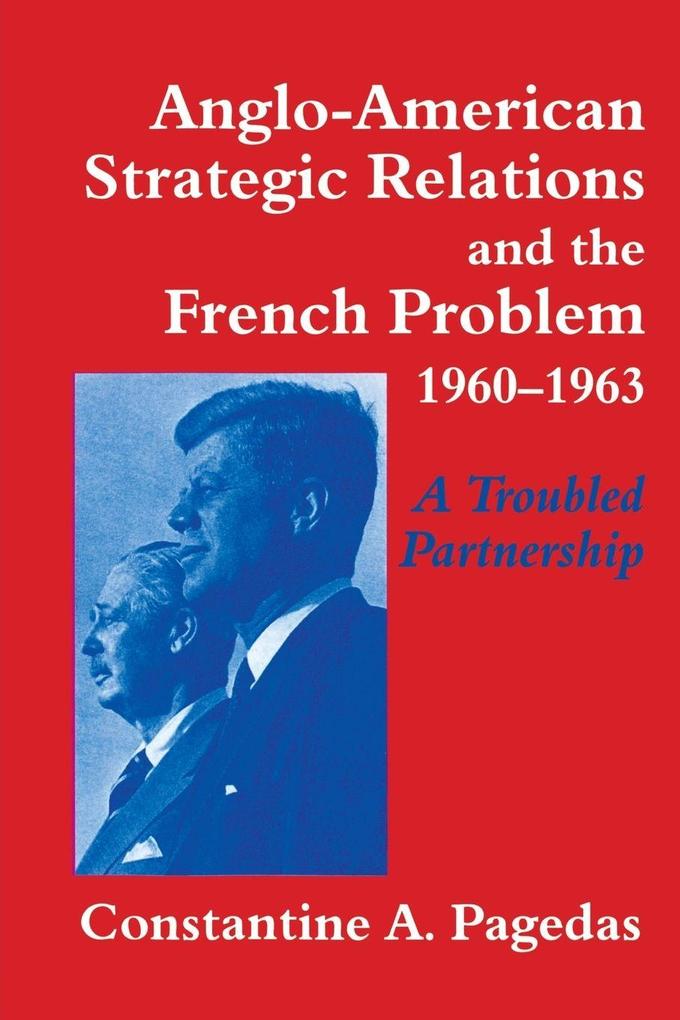 Anglo-American Strategic Relations and the French Problem 1960-1963