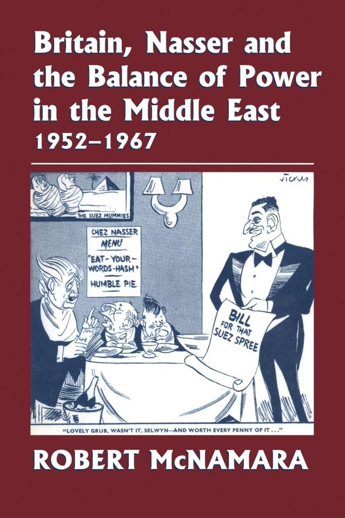 Britain Nasser and the Balance of Power in the Middle East 1952-1977