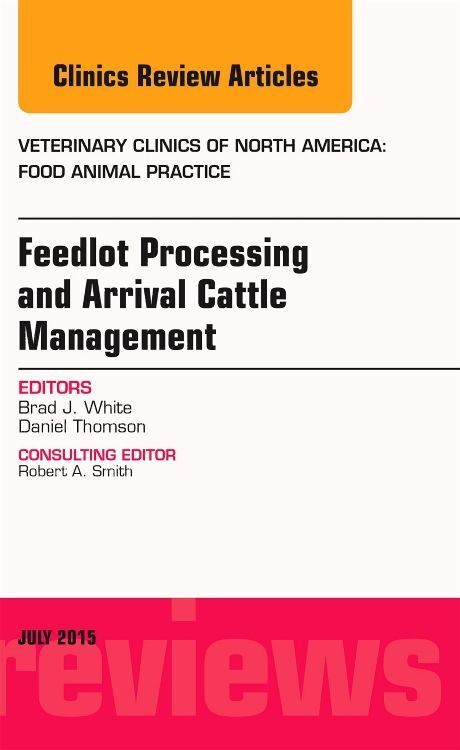 Feedlot Processing and Arrival Cattle Management an Issue of Veterinary Clinics of North America: Food Animal Practice