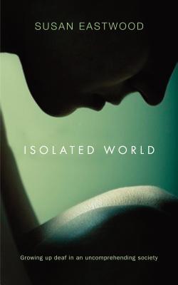 Isolated World: Growing up deaf in an uncomprehending society.