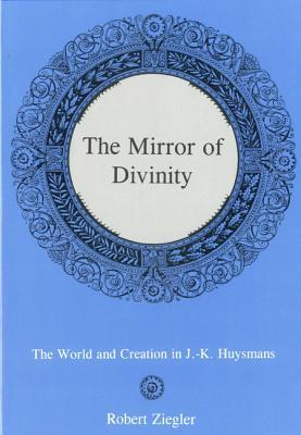 The Mirror of Divinity:: The World and Creation in J.-K. Huysmans - Robert Ziegler