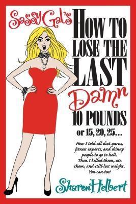 Sassy Gal‘s How to Lose the Last Damn 10 Pounds or 15 20 25...