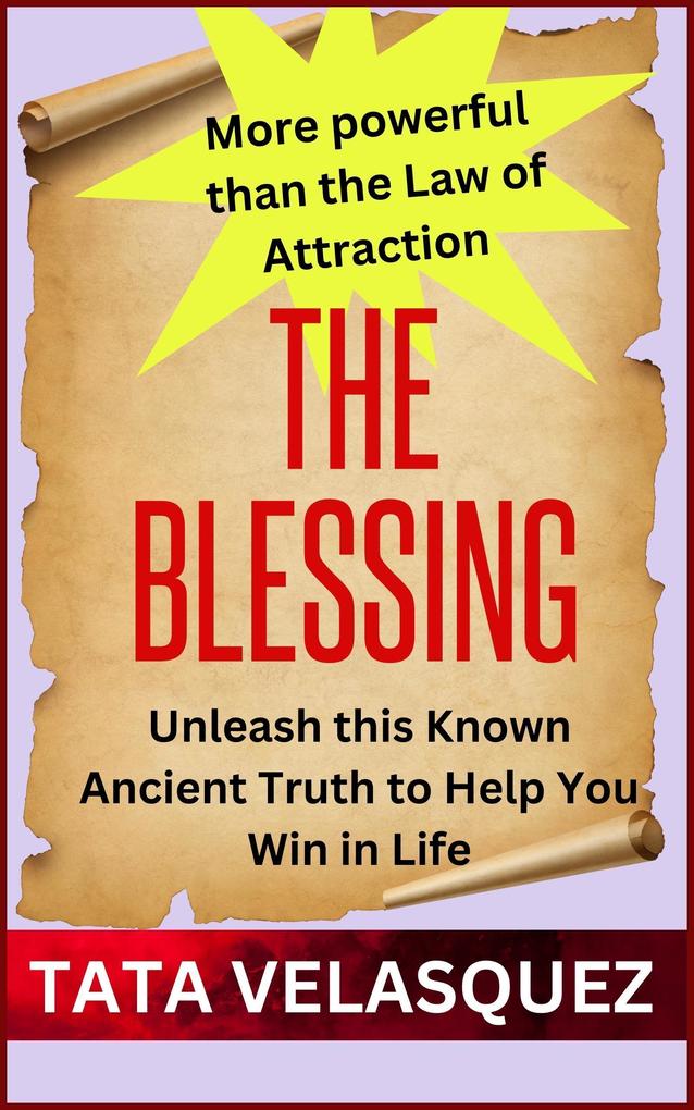 The Blessing: Unleash This Known Ancient Truth More Powerful Than The Law of Attraction to Help You Win in Life (HealthWealthVictory In Christ #1)