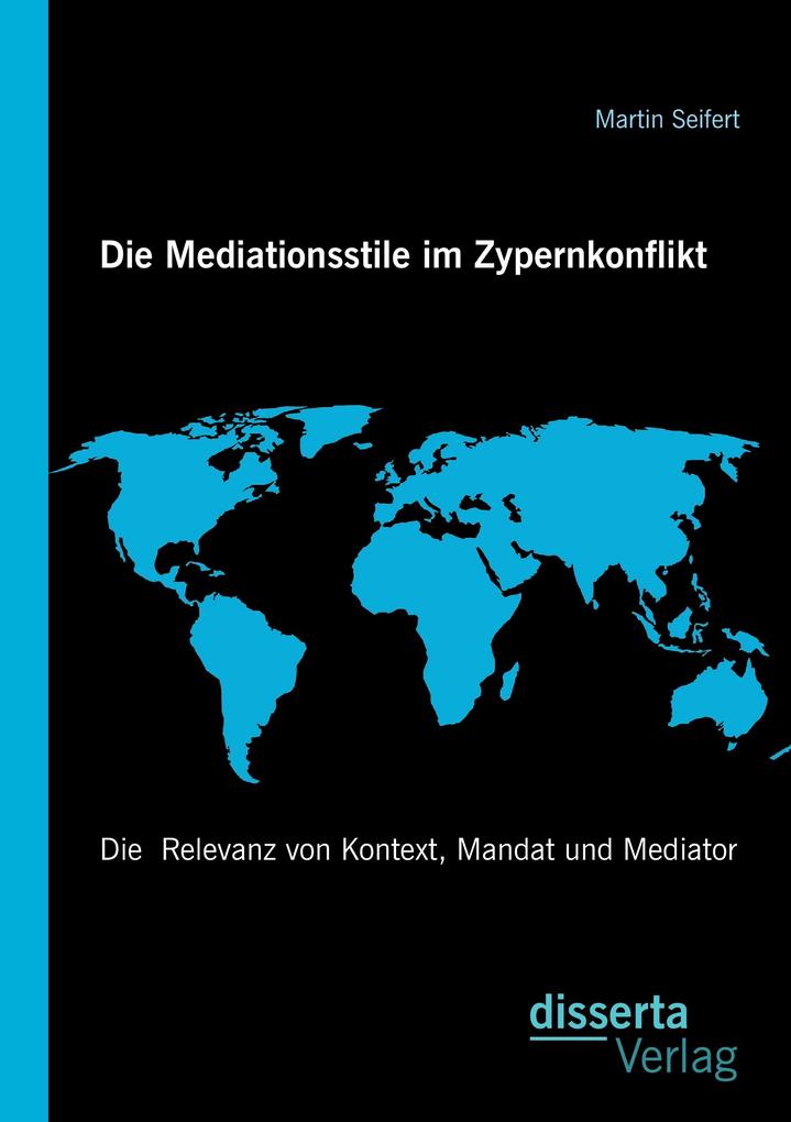 Die Mediationsstile im Zypernkonflikt: Die Relevanz von Kontext Mandat und Mediator