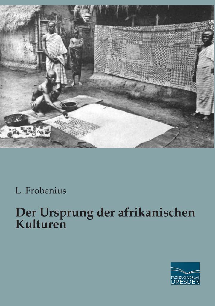 Der Ursprung der afrikanischen Kulturen - L. Frobenius