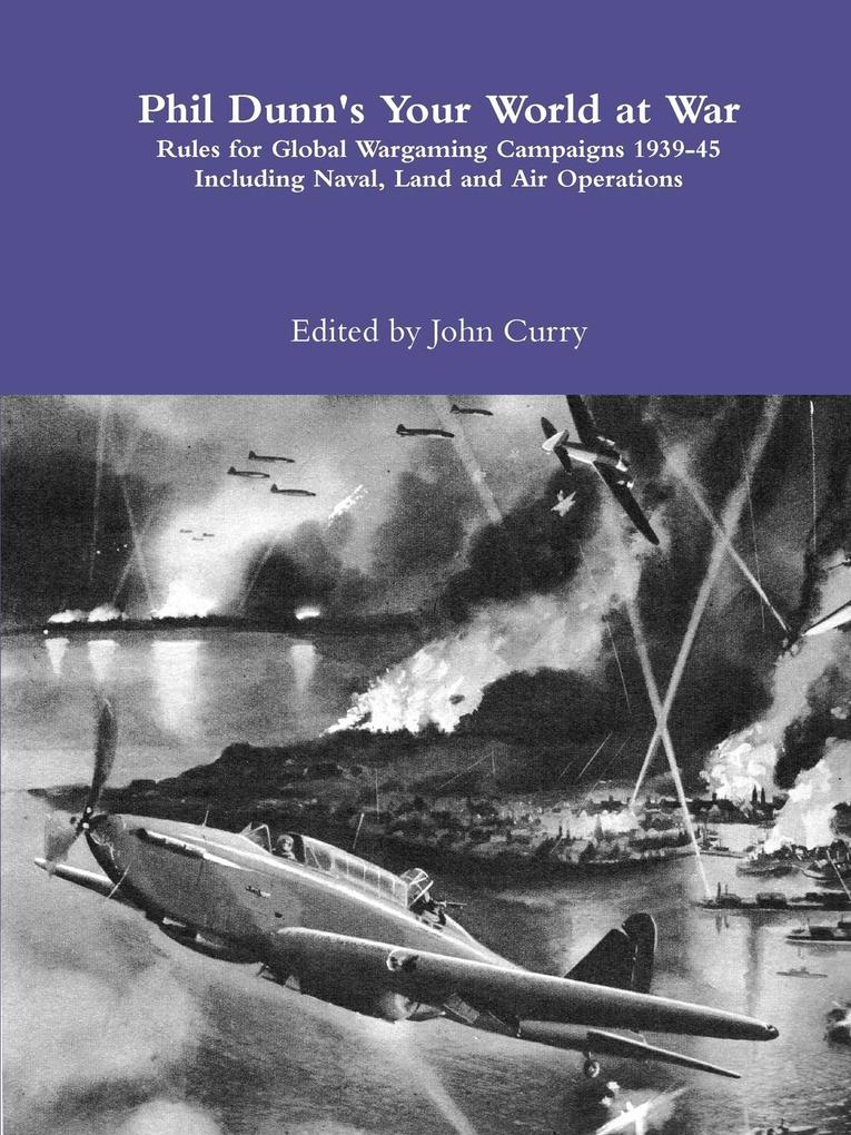 Phil Dunn‘s Your World at War Rules for Global Wargaming Campaigns 1939-45 Including Naval Land and Air Operations