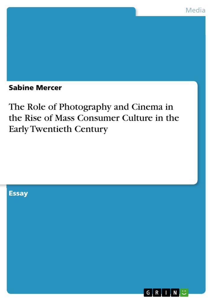 The Role of Photography and Cinema in the Rise of Mass Consumer Culture in the Early Twentieth Century