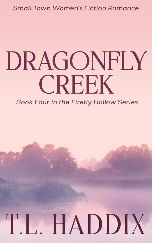 Dragonfly Creek: A Small Town Women‘s Fiction Romance (Firefly Hollow #4)
