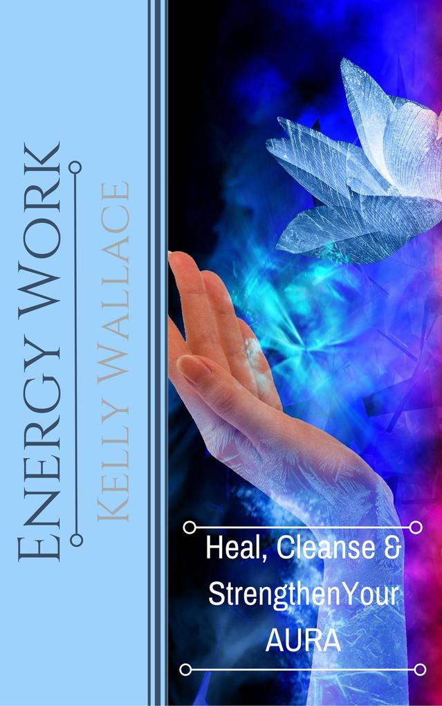Energy Work - Heal Cleanse And Strengthen Your Aura