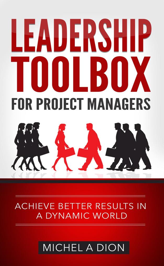 Leadership Toolbox for Project Managers: Achieve Better Results in a Dynamic World