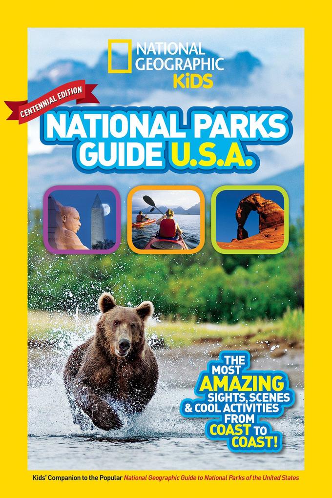 National Geographic Kids National Parks Guide USA Centennial Edition: The Most Amazing Sights Scenes and Cool Activities from Coast to Coast!