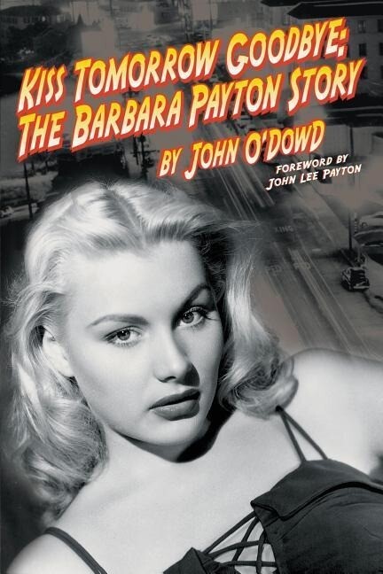 Kiss Tomorrow Goodbye The Barbara Payton Story - Second Edition