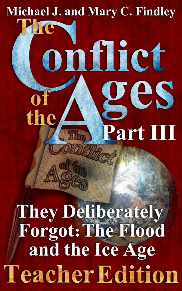 The Conflict of the Ages Teacher III They Deliberately Forgot The Flood and the Ice Age (The Conflict of the Ages Teacher Edition #3)