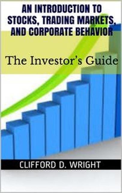 An Introduction to Stocks Trading Markets and Corporate Behavior: The Investor‘s Guide