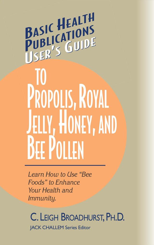 User‘s Guide to Propolis Royal Jelly Honey and Bee Pollen