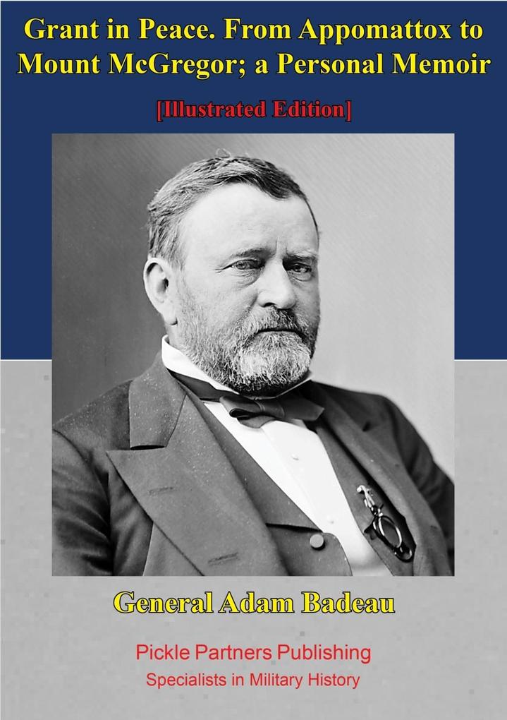Grant In Peace. From Appomattox To Mount Mcgregor; A Personal Memoir