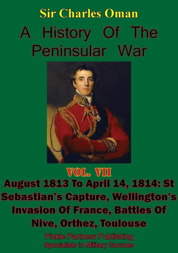 History of the Peninsular War Volume VII: August 1813 to April 14 1814